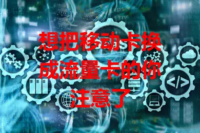 想把移动卡换成流量卡的你注意了