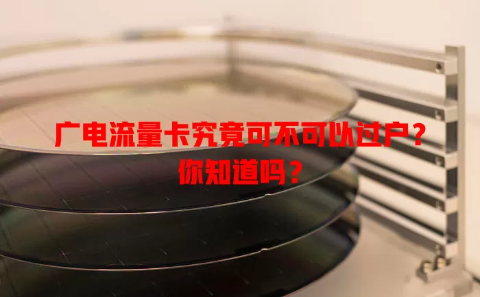 广电流量卡究竟可不可以过户？你知道吗？