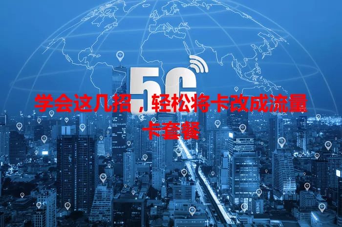 学会这几招，轻松将卡改成流量卡套餐