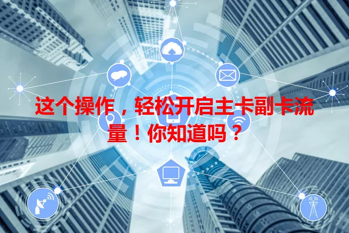 这个操作，轻松开启主卡副卡流量！你知道吗？