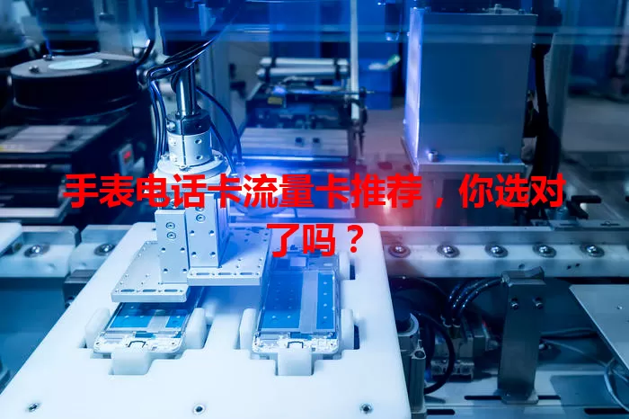 手表电话卡流量卡推荐，你选对了吗？
