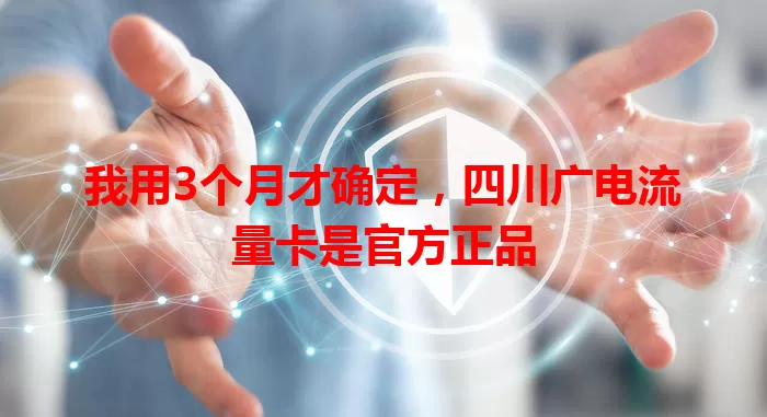 我用3个月才确定，四川广电流量卡是官方正品