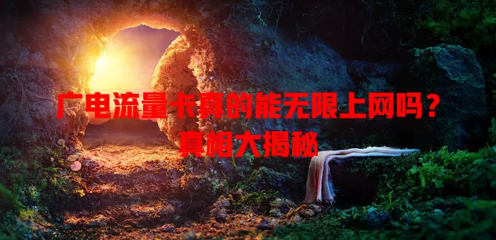 广电流量卡真的能无限上网吗？真相大揭秘