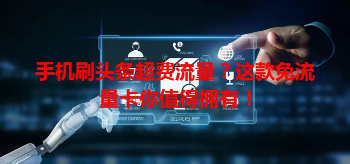 手机刷头条超费流量？这款免流量卡你值得拥有！