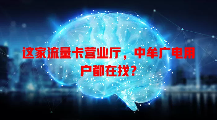 这家流量卡营业厅，中牟广电用户都在找？