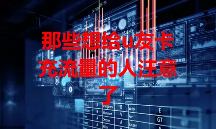 那些想给u友卡充流量的人注意了