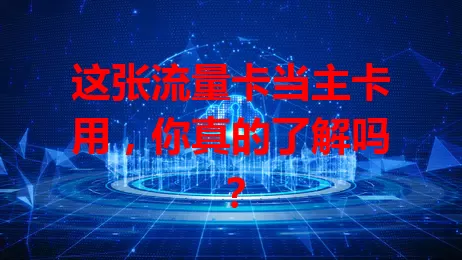 这张流量卡当主卡用，你真的了解吗？