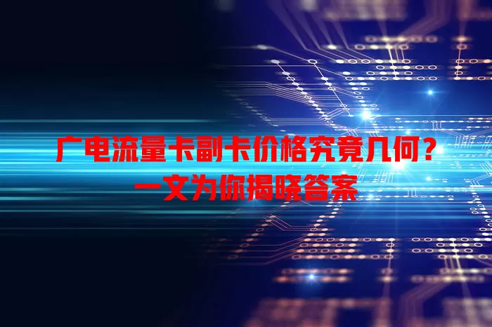 广电流量卡副卡价格究竟几何？一文为你揭晓答案