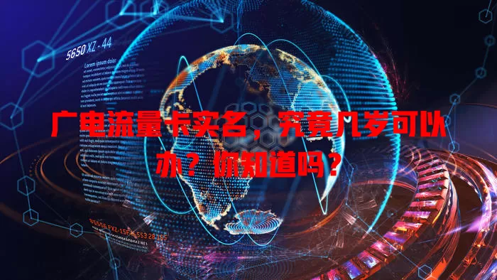 广电流量卡实名，究竟几岁可以办？你知道吗？