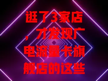 逛了3家店，才发现广电流量卡旗舰店的这些秘密