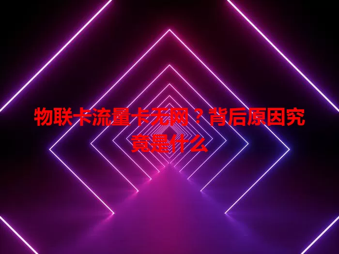 物联卡流量卡无网？背后原因究竟是什么
