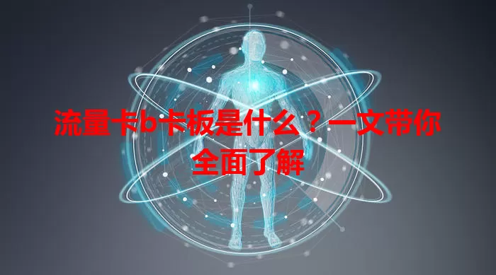 流量卡b卡板是什么？一文带你全面了解