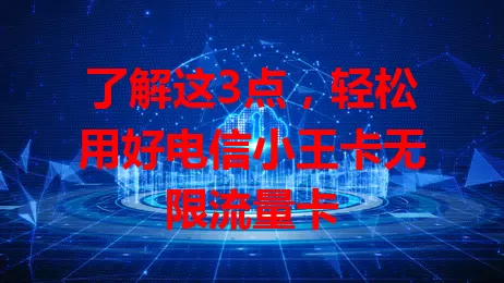 了解这3点，轻松用好电信小王卡无限流量卡