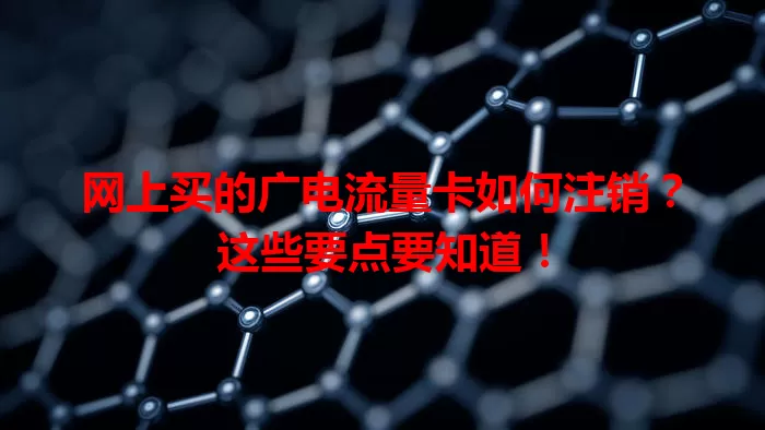 网上买的广电流量卡如何注销？这些要点要知道！