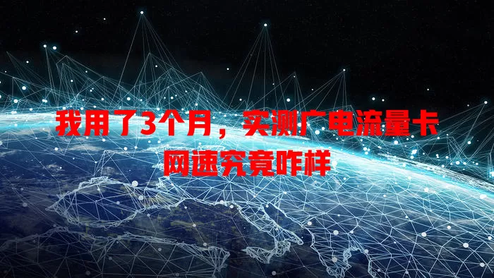 我用了3个月，实测广电流量卡网速究竟咋样
