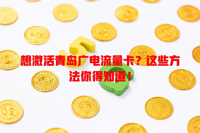 想激活青岛广电流量卡？这些方法你得知道！