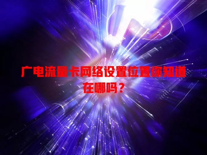 广电流量卡网络设置位置你知道在哪吗？