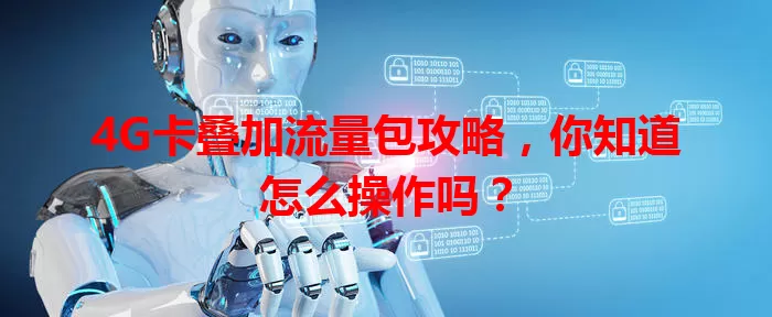 4G卡叠加流量包攻略，你知道怎么操作吗？