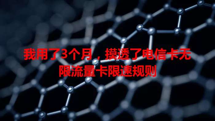 我用了3个月，摸透了电信卡无限流量卡限速规则