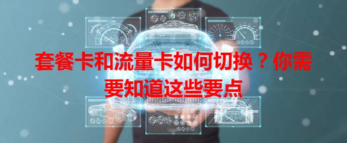 套餐卡和流量卡如何切换？你需要知道这些要点