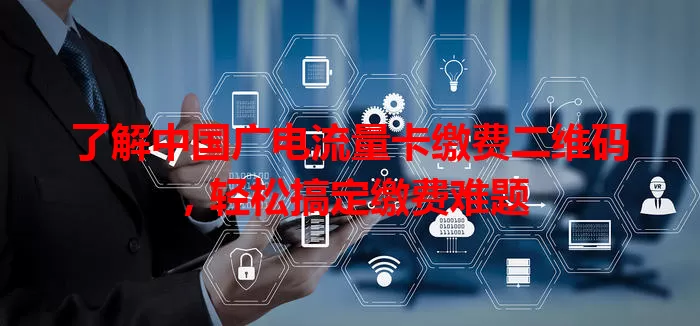 了解中国广电流量卡缴费二维码，轻松搞定缴费难题