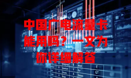 中国广电流量卡能用吗？一文为你详细解答