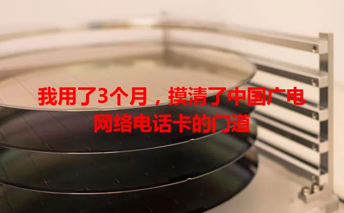 我用了3个月，摸清了中国广电网络电话卡的门道