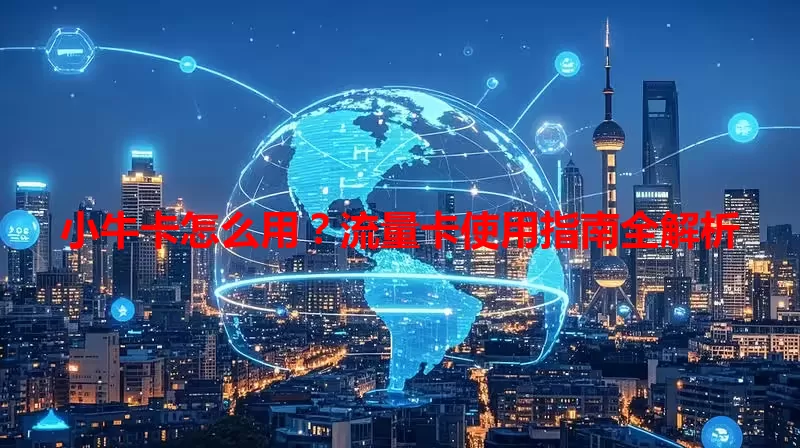 小牛卡怎么用？流量卡使用指南全解析