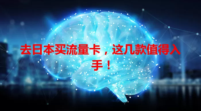 去日本买流量卡，这几款值得入手！
