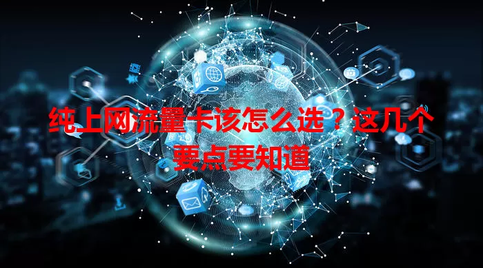 纯上网流量卡该怎么选？这几个要点要知道
