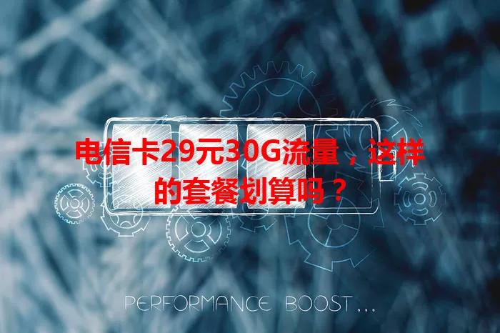 电信卡29元30G流量，这样的套餐划算吗？