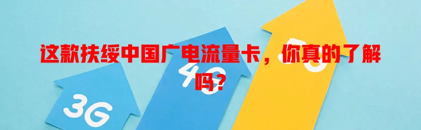 这款扶绥中国广电流量卡，你真的了解吗？