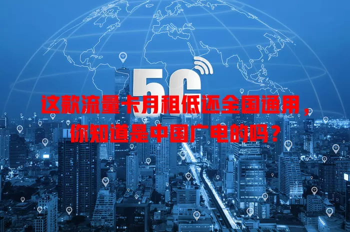 这款流量卡月租低还全国通用，你知道是中国广电的吗？
