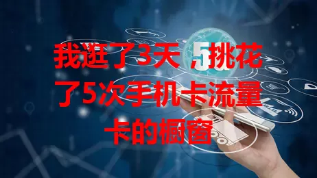 我逛了3天，挑花了5次手机卡流量卡的橱窗