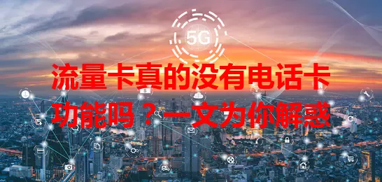 流量卡真的没有电话卡功能吗？一文为你解惑