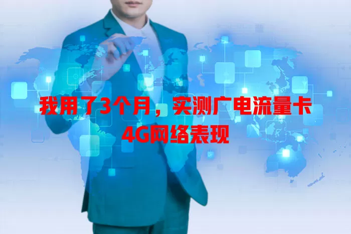 我用了3个月，实测广电流量卡4G网络表现