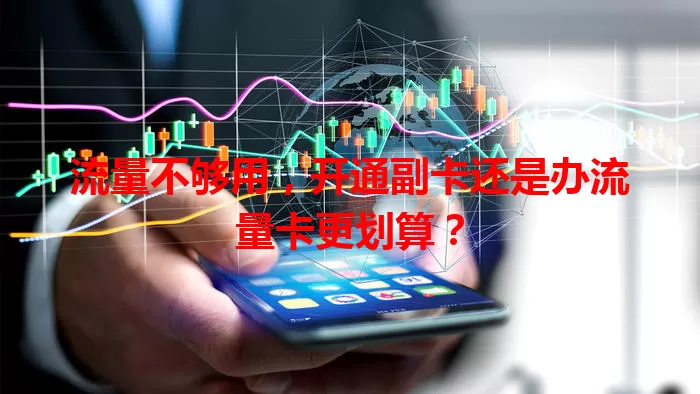 流量不够用，开通副卡还是办流量卡更划算？