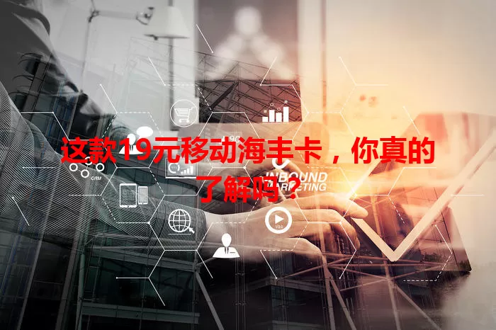 这款19元移动海丰卡，你真的了解吗？