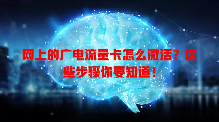 网上的广电流量卡怎么激活？这些步骤你要知道！