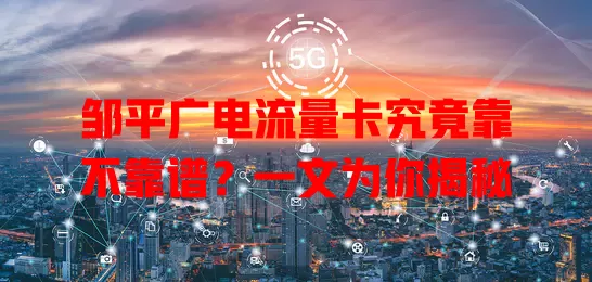邹平广电流量卡究竟靠不靠谱？一文为你揭秘