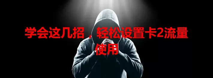 学会这几招，轻松设置卡2流量使用