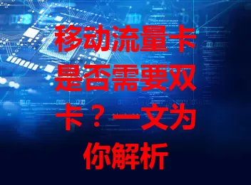 移动流量卡是否需要双卡？一文为你解析
