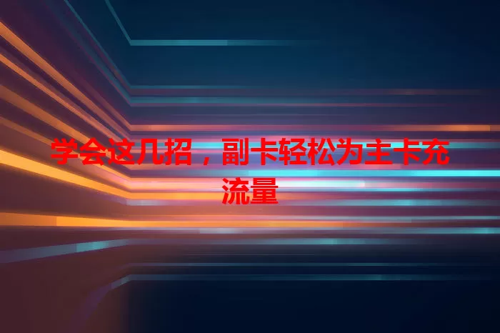 学会这几招，副卡轻松为主卡充流量
