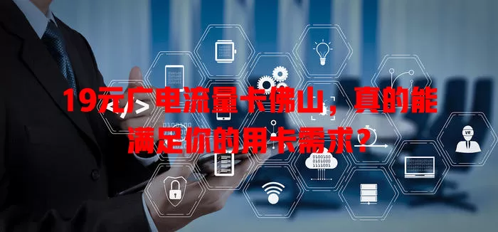 19元广电流量卡佛山，真的能满足你的用卡需求？