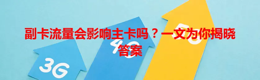 副卡流量会影响主卡吗？一文为你揭晓答案