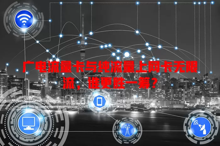 广电流量卡与纯流量上网卡无限流，谁更胜一筹？