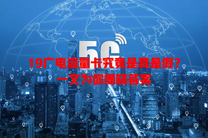 19广电流量卡究竟是真是假？一文为你揭晓答案