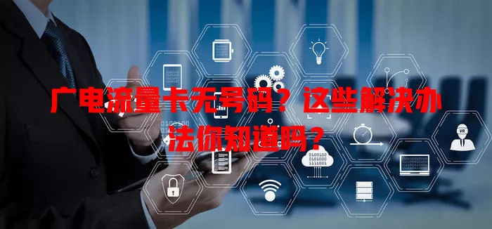 广电流量卡无号码？这些解决办法你知道吗？