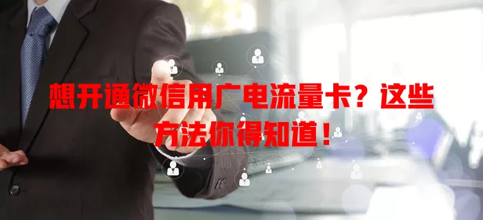 想开通微信用广电流量卡？这些方法你得知道！