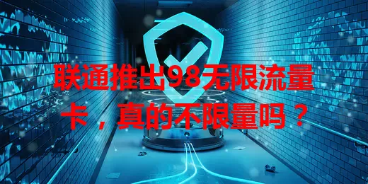 联通推出98无限流量卡，真的不限量吗？